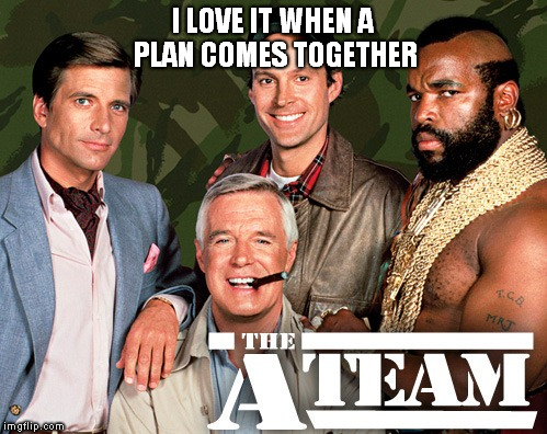 When a Plan Comes Together | I LOVE IT WHEN A PLAN COMES TOGETHER | image tagged in when a plan comes together | made w/ Imgflip meme maker