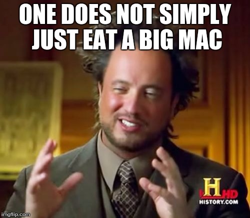 Ancient Aliens | ONE DOES NOT SIMPLY JUST EAT A BIG MAC | image tagged in memes,ancient aliens | made w/ Imgflip meme maker