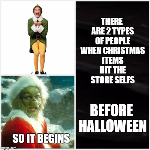 Christmas already? | THERE ARE 2 TYPES OF PEOPLE WHEN CHRISTMAS ITEMS HIT THE STORE SELFS; BEFORE HALLOWEEN; SO IT BEGINS | image tagged in christmas story,looks like christmas came a little early this year,not christmas already | made w/ Imgflip meme maker
