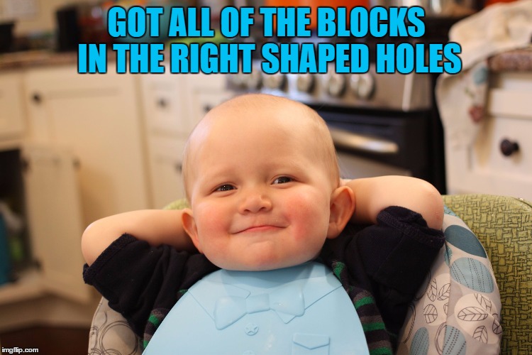 Tomorrow: Farmyard sounds | GOT ALL OF THE BLOCKS IN THE RIGHT SHAPED HOLES | image tagged in baby boss relaxed smug content,memes,babies,kids | made w/ Imgflip meme maker