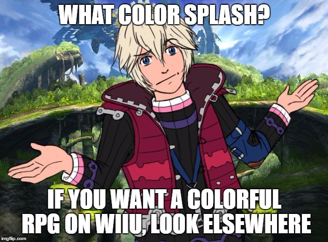 Shrugging Shulk | WHAT COLOR SPLASH? IF YOU WANT A COLORFUL RPG ON WIIU, LOOK ELSEWHERE | image tagged in shrugging shulk | made w/ Imgflip meme maker