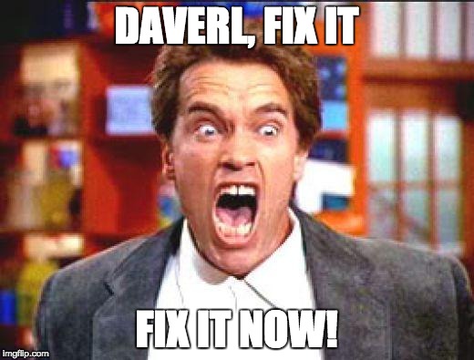 arnold | DAVERL, FIX IT FIX IT NOW! | image tagged in arnold | made w/ Imgflip meme maker