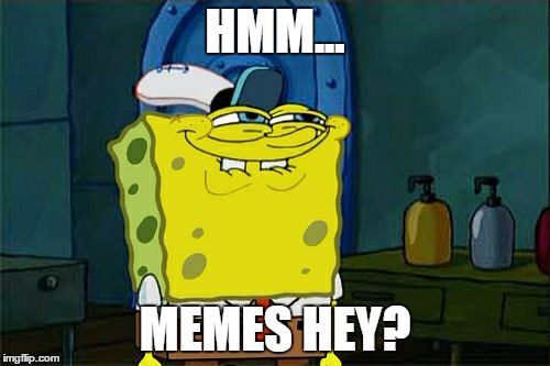 Don't You Squidward | HMM... MEMES HEY? | image tagged in memes,dont you squidward | made w/ Imgflip meme maker