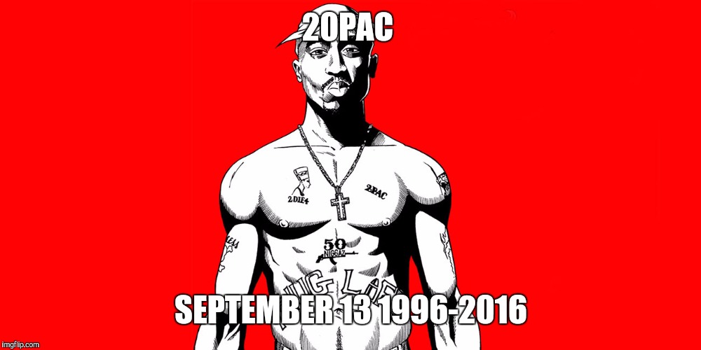 20PAC; SEPTEMBER 13 1996-2016 | image tagged in 2pac | made w/ Imgflip meme maker