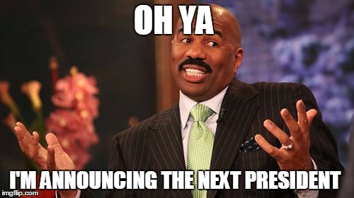 OH YA; I'M ANNOUNCING THE NEXT PRESIDENT | image tagged in memes,steve harvey | made w/ Imgflip meme maker