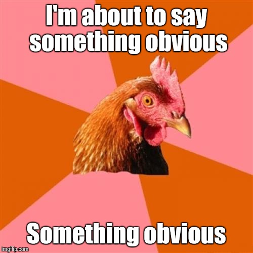 Obvious title | I'm about to say something obvious; Something obvious | image tagged in memes,anti joke chicken,obvious tag,trhtimmy | made w/ Imgflip meme maker