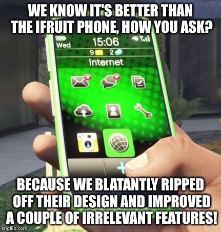 WE KNOW IT'S BETTER THAN THE IFRUIT PHONE, HOW YOU ASK? BECAUSE WE BLATANTLY RIPPED OFF THEIR DESIGN AND IMPROVED A COUPLE OF IRRELEVANT FEATURES! | image tagged in memes,iphone,android | made w/ Imgflip meme maker