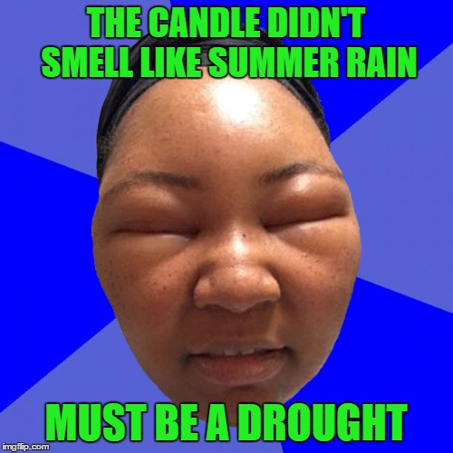 THE CANDLE DIDN'T SMELL LIKE SUMMER RAIN MUST BE A DROUGHT | made w/ Imgflip meme maker