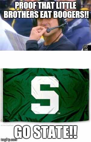 U of M  | PROOF THAT LITTLE BROTHERS EAT BOOGERS!! GO STATE!! | image tagged in stunned michigan fan,michigan state,spartans,university of michigan,jim harbaugh | made w/ Imgflip meme maker