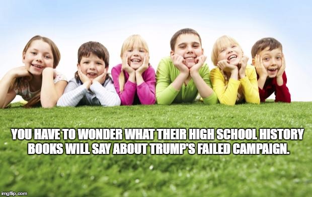 Children Playing | YOU HAVE TO WONDER WHAT THEIR HIGH SCHOOL HISTORY BOOKS WILL SAY ABOUT TRUMP'S FAILED CAMPAIGN. | image tagged in children playing | made w/ Imgflip meme maker