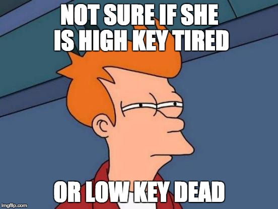 When your wife just lays in bed all day | NOT SURE IF SHE IS HIGH KEY TIRED; OR LOW KEY DEAD | image tagged in memes,futurama fry,wife,bed,sleep,sleeping | made w/ Imgflip meme maker