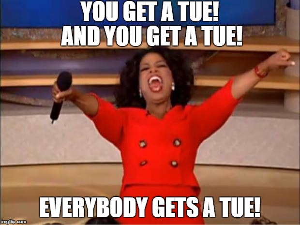Oprah You Get A Meme | YOU GET A TUE! AND YOU GET A TUE! EVERYBODY GETS A TUE! | image tagged in memes,oprah you get a | made w/ Imgflip meme maker