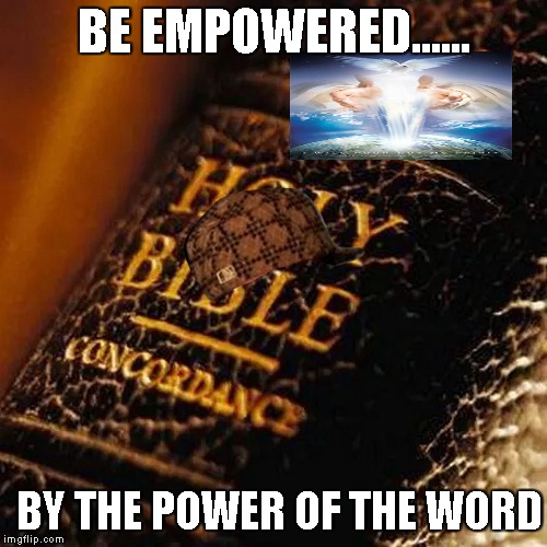 AMBASSADORS' EMPOWERMENT CENTER INC. | BE EMPOWERED...... BY THE POWER OF THE WORD | image tagged in bible,scumbag | made w/ Imgflip meme maker