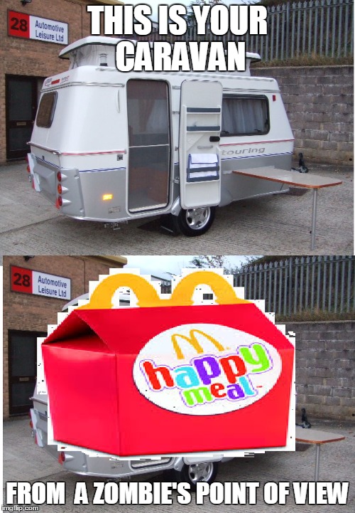 zombie happy meal | THIS IS YOUR CARAVAN; FROM  A ZOMBIE'S POINT OF VIEW | image tagged in zombies,caravan,eriba,happy meal,walking dead,z nation | made w/ Imgflip meme maker