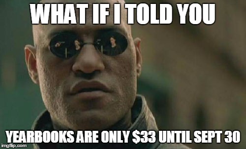 Matrix Morpheus Meme | WHAT IF I TOLD YOU; YEARBOOKS ARE ONLY $33 UNTIL SEPT 30 | image tagged in memes,matrix morpheus | made w/ Imgflip meme maker