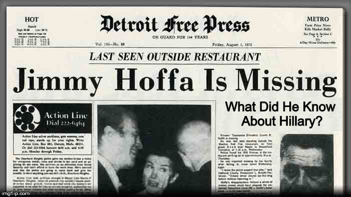 Jimmy Hoffa Missing | What Did He Know About Hillary? | image tagged in jimmy hoffa missing | made w/ Imgflip meme maker