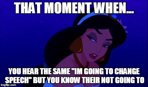 #Sitcalm | THAT MOMENT WHEN... YOU HEAR THE SAME ''IM GOING TO CHANGE SPEECH'' BUT YOU KNOW THEIR NOT GOING TO | image tagged in indignant princess,disney,drama,memes | made w/ Imgflip meme maker