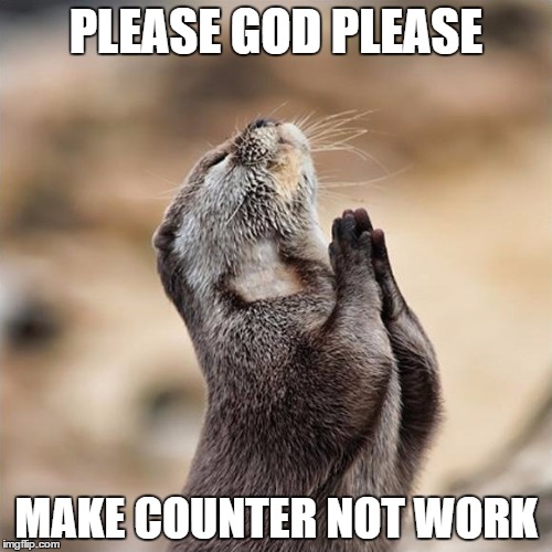 Praying Otter | PLEASE GOD PLEASE; MAKE COUNTER NOT WORK | image tagged in praying otter | made w/ Imgflip meme maker