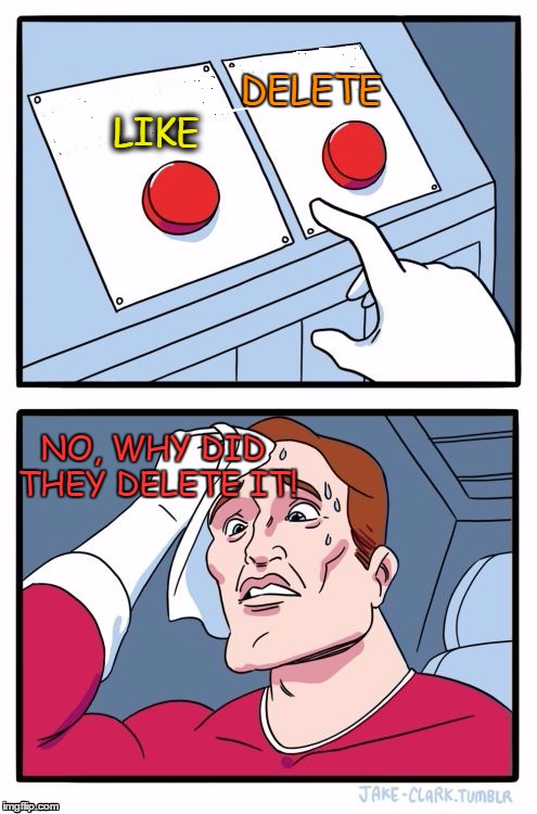Two Buttons | DELETE; LIKE; NO, WHY DID THEY DELETE IT! | image tagged in two buttons blank,funny memes,memes,likes,delete,trolling | made w/ Imgflip meme maker
