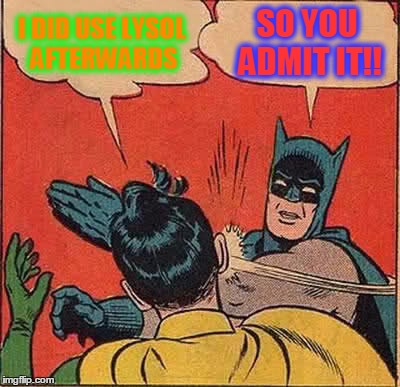 Batman Slapping Robin Meme | I DID USE LYSOL AFTERWARDS SO YOU ADMIT IT!! | image tagged in memes,batman slapping robin | made w/ Imgflip meme maker