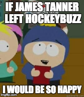 Craig Would Be So Happy | IF JAMES TANNER LEFT HOCKEYBUZZ; I WOULD BE SO HAPPY | image tagged in craig would be so happy | made w/ Imgflip meme maker