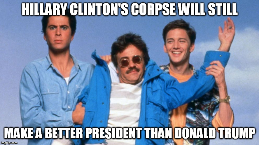 Hillary's Corpse > Donald's Existence | HILLARY CLINTON'S CORPSE WILL STILL; MAKE A BETTER PRESIDENT THAN DONALD TRUMP | image tagged in weekend at bernie's,hillary clinton,donald trump | made w/ Imgflip meme maker