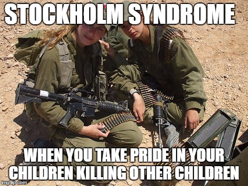 Gun Control in Israel | STOCKHOLM SYNDROME; WHEN YOU TAKE PRIDE IN YOUR CHILDREN KILLING OTHER CHILDREN | image tagged in gun control in israel | made w/ Imgflip meme maker