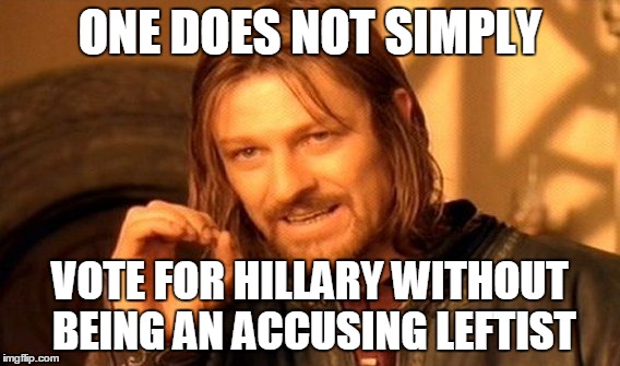 One Does Not Simply | ONE DOES NOT SIMPLY; VOTE FOR HILLARY WITHOUT BEING AN ACCUSING LEFTIST | image tagged in memes,one does not simply | made w/ Imgflip meme maker