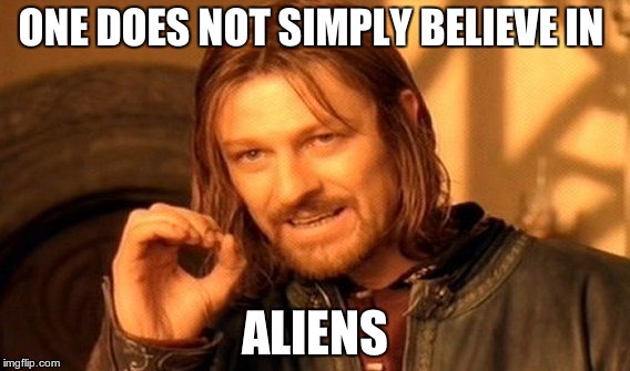 One Does Not Simply | ONE DOES NOT SIMPLY BELIEVE IN; ALIENS | image tagged in memes,one does not simply | made w/ Imgflip meme maker