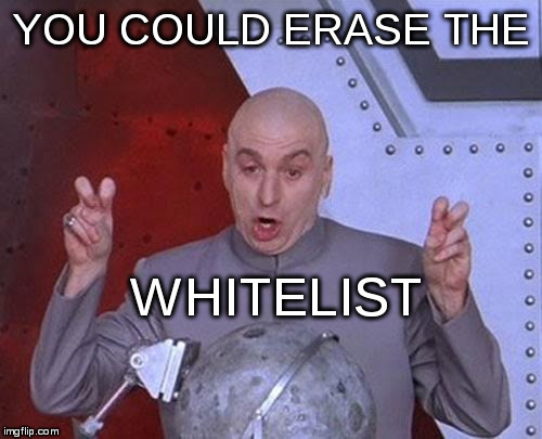 Dr Evil Laser Meme | YOU COULD ERASE THE; WHITELIST | image tagged in memes,dr evil laser | made w/ Imgflip meme maker