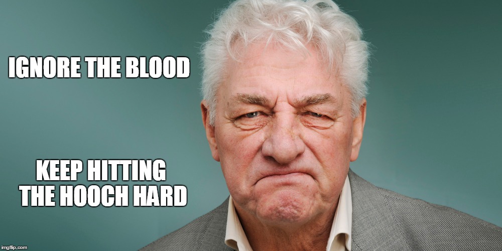 IGNORE THE BLOOD KEEP HITTING THE HOOCH HARD | made w/ Imgflip meme maker