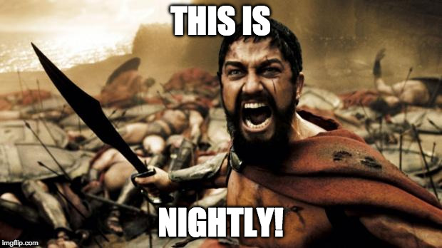 this is sparta | THIS IS; NIGHTLY! | image tagged in this is sparta | made w/ Imgflip meme maker