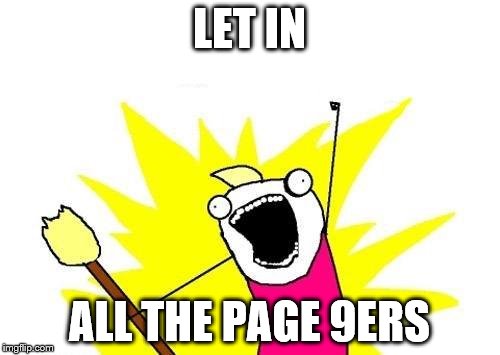 X All The Y Meme | LET IN ALL THE PAGE 9ERS | image tagged in memes,x all the y | made w/ Imgflip meme maker