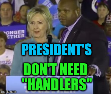 DON'T NEED "HANDLERS"; PRESIDENT'S | image tagged in hillary | made w/ Imgflip meme maker