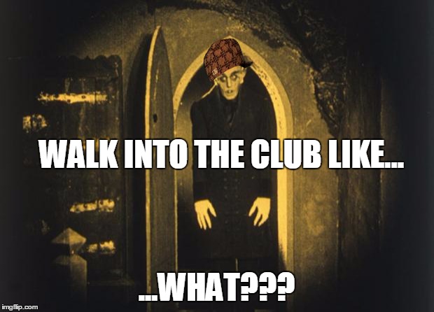 when you walk into the headteachers office | WALK INTO THE CLUB LIKE... ...WHAT??? | image tagged in when you walk into the headteachers office,scumbag | made w/ Imgflip meme maker