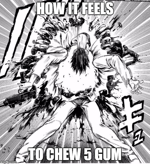 HOW IT FEELS; TO CHEW 5 GUM | image tagged in one punch man | made w/ Imgflip meme maker