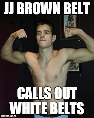 JJ BROWN BELT; CALLS OUT WHITE BELTS | made w/ Imgflip meme maker