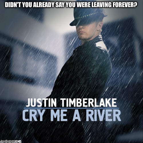 DIDN'T YOU ALREADY SAY YOU WERE LEAVING FOREVER? | made w/ Imgflip meme maker