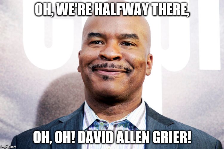 david allen | OH, WE'RE HALFWAY THERE, OH, OH! DAVID ALLEN GRIER! | image tagged in funny,memes | made w/ Imgflip meme maker