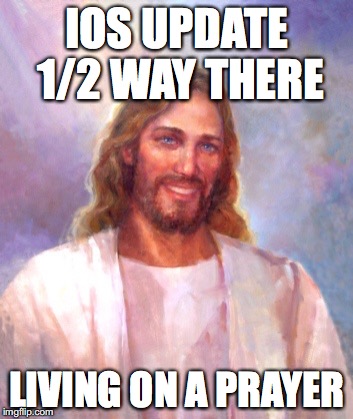 Smiling Jesus Meme | IOS UPDATE 1/2 WAY THERE; LIVING ON A PRAYER | image tagged in memes,smiling jesus | made w/ Imgflip meme maker