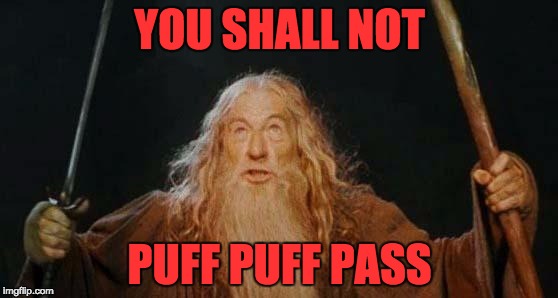 gandalf | YOU SHALL NOT; PUFF PUFF PASS | image tagged in gandalf | made w/ Imgflip meme maker