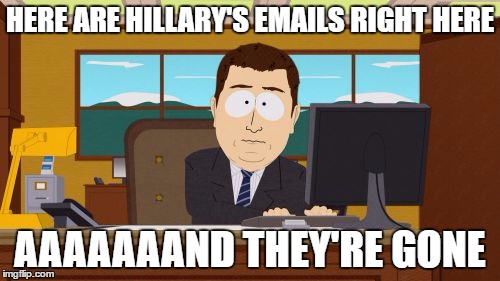 Aaaaand Its Gone | HERE ARE HILLARY'S EMAILS RIGHT HERE; AAAAAAAND THEY'RE GONE | image tagged in memes,aaaaand its gone | made w/ Imgflip meme maker