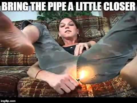 BRING THE PIPE A LITTLE CLOSER | made w/ Imgflip meme maker