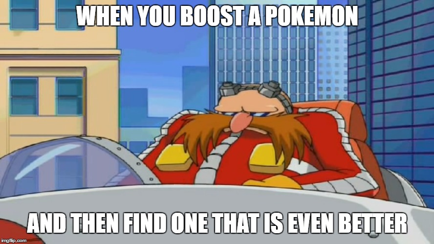 Eggman is Disappointed - Sonic X | WHEN YOU BOOST A POKEMON; AND THEN FIND ONE THAT IS EVEN BETTER | image tagged in eggman is disappointed - sonic x | made w/ Imgflip meme maker