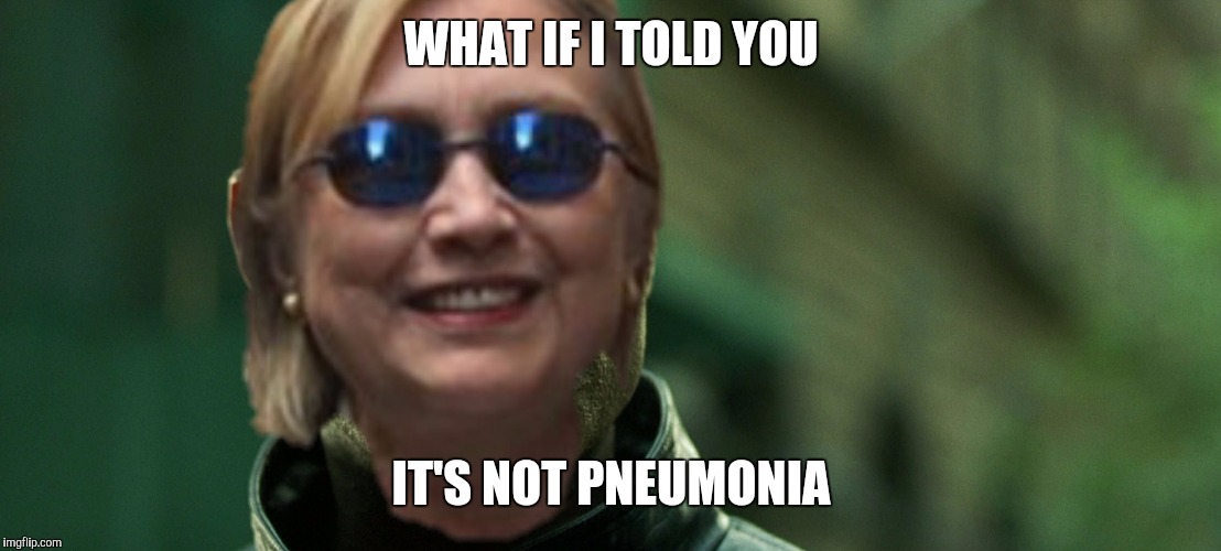 WHAT IF I TOLD YOU; IT'S NOT PNEUMONIA | image tagged in hillary morpheus | made w/ Imgflip meme maker