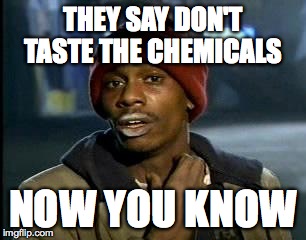 Y'all Got Any More Of That | THEY SAY DON'T TASTE THE CHEMICALS; NOW YOU KNOW | image tagged in memes,yall got any more of | made w/ Imgflip meme maker