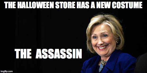 Hillary | THE HALLOWEEN STORE HAS A NEW COSTUME; THE  ASSASSIN | image tagged in hillary | made w/ Imgflip meme maker