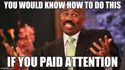 YOU WOULD KNOW HOW TO DO THIS; IF YOU PAID ATTENTION | image tagged in memes,steve harvey | made w/ Imgflip meme maker