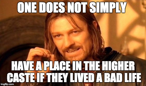 One Does Not Simply Meme | ONE DOES NOT SIMPLY; HAVE A PLACE IN THE HIGHER CASTE IF THEY LIVED A BAD LIFE | image tagged in memes,one does not simply | made w/ Imgflip meme maker