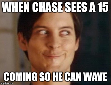 Spiderman Peter Parker | WHEN CHASE SEES A 15; COMING SO HE CAN WAVE | image tagged in memes,spiderman peter parker | made w/ Imgflip meme maker
